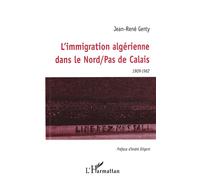 L'immigration algérienne dans le nord pas de calais 1909-1962 - 1909-1962 - Jean-René Genty - L'harmattan - Livre