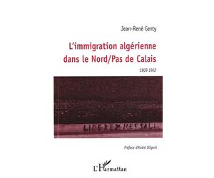 L'immigration algérienne dans le nord pas de calais 1909-1962 - 1909-1962 - Jean-René Genty - L'harmattan - Livre