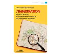 L'immigration Découvrir l'histoire, les évolutions et les tendances des phénomènes migratoires. - Catherine Wihtol de Wenden - Eyrolles - broché - Guide