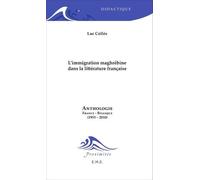 L'immigration Maghrébine Dans La Littérature Française - Anthologie France-Belgique (1953-2010)