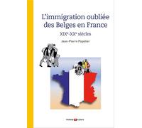 L'immigration oubliée des Belges en France - XIXe - XXe siècles - Jean-Pierre Popelier - Archives Et Culture - broché - Essai