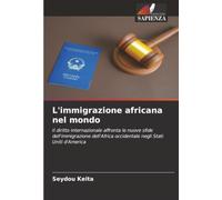 L'immigrazione africana nel mondo: Il diritto internazionale affronta le nuove sfide dell'immigrazione dell'Africa occidentale negli Stati Uniti d'America