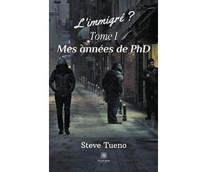 L'immigré ? - Tome I: Mes années de PhD