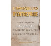 L'Immobilier d'Entreprise : Utiliser l'argent de sa société pour bâtir son empire immobilier personnel