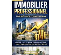 L'immobilier professionnel: Une méthode d'investisseur : Usages, flux et stratégie long terme pour construire un portefeuille solide
