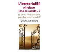 L'immortalité physique, rêve ou réalité... ? Le corps, reflet de l'âme, peut-il devenir immortel ?