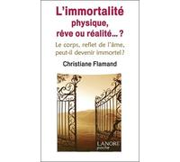 L'immortalité Physique, Rêve Ou Réalité ? - Le Corps, Reflet De L'âme, Peut-Il Devenir Immortel ?