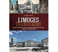 Limoges transforme (geste) Histoire illustrée des principaux bâtiments, monuments et quartiers apparus en ville de 1800 à 1950 - Claude Cardo - Geste - broché - Monographie