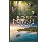 Limón und Karibikküste Costa Rica Reiseführer 2026: Versteckte Strände, Regenwaldwanderungen, Vulkane, Wildtiersafaris, Reiserouten zu afrikanischer Kultur und Natur
