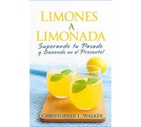 LIMONES A LIMONADA: Superando tu Pasado y Ganando en el Presente