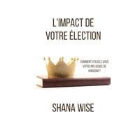 L'IMPACT DE VOTRE ÉLECTION: COMMENT UTILISEZ-VOUS VOTRE INFLUENCE DE KINGDOM ?
