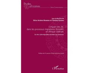 L'impact des TIC dans les processus migratoires féminins en Afrique Centrale Brice Arsène Mankou (Auteur), Thomas Essono (Auteur)