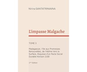 L'impasse Malgache: Madagascar, l'Ile aux Promesses Renouvelées, de l'Abîme Vers la Surface, Esquisse d'un Pacte Social Durable Horizon 2100