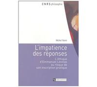 L'impatience Des Réponses - L'éthique D'emmanuel Lévinas Au Risque De Son Inscription Pratique