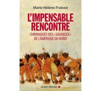 L'Impensable rencontre Chroniques des "Sauvages" de l'Amérique du Nord (récits des premiers contacts) - Marie-Hélène Fraïssé - Albin Michel - broché - Essai