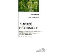 L'impensé Informatique : Critique Du Mode D'existence Idéologique Des Technologies De L'information Et De La Communication - Tome 1, Les Années 1970-1980