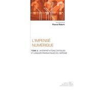 L'impensé Numérique - Tome 2, Interprétations Critiques Et Logiques Pragmatiques De L'impensé