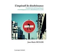 L'impératif De Désobéissance - Fondements Philosophiques Et Stratégiques De La Désobéissance Civile