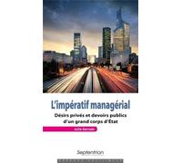 L'impération Managérial - Désirs Privés Et Devoirs Publics D'un Grand Corps D'etat