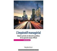L'impération Managérial - Désirs Privés Et Devoirs Publics D'un Grand Corps D'etat