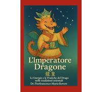 L'imperatore Dragone: Viaggio nei miti, le energie e le pratiche del Drago nelle tradizioni orientali