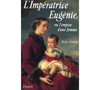 L'Impératrice Eugénie: Ou l'empire d'une femme
