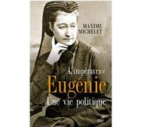 L'imperatrice eugenie - une vie politique Maxime Michelet (Auteur), Eric Anceau (Préface)