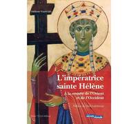 L'impératrice sainte Hélène A la croisée de l'Orient et de l'Occident - Histoire, traditions, légendes - Hélène Yvert-Jallu - Tequi - broché - Essai