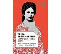 L'imperatrice Sissi. Storia e destino di Elisabetta d'Austria e dei suoi fratelli