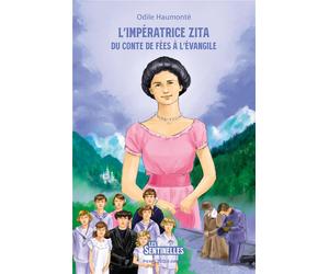 L'impératrice Zita - du conte de fées à l'Evangile