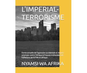 L'IMPERIAL-TERRORISME: Forme actuelle de l'agression occidentale et moyen-orientale contre l'Afrique & Preuves irréfutables de l'offensive de l'OTAN en Afrique