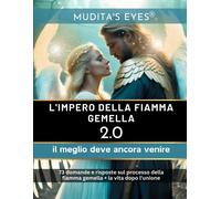 L'impero Della Fiamma Gemella 2.0-Il Meglio Deve Ancora Venire-Translated Italian Version: 73 Domande E Risposte Sul Processo Della Fiamma Gemella + La Vita Dopo L'unione