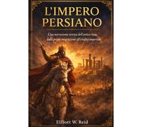 L'IMPERO PERSIANO: Una narrazione storica dell'antico Iran, dalle prime migrazioni all'eredità imperiale.