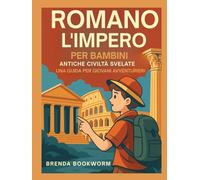 L'IMPERO ROMANO PER BAMBINI: Antiche Civiltà Svelate Una Guida Per Giovani Avventurieri