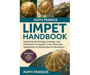 LIMPET HANDBOOK: Exploring the Biology, Ecology, and Evolution of Limpets: From Intertidal Adaptation to Global Marine Resilience