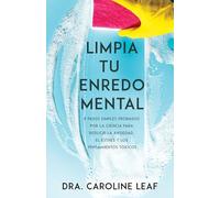 Limpia tu enredo mental: 5 pasos simples probados por la ciencia para reducir la ansiedad, el estrés y los pensamientos tóxicos