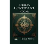 Limpieza energetica del Hogar: Manual de armonización holística, Feng Shui y rituales sagrados para sanar tu hogar y elevar tu vibración.