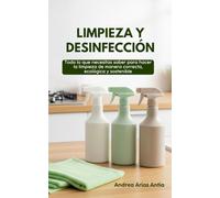 LIMPIEZA Y DESINFECCIÓN.: Todo lo que necesitas saber para hacer la limpieza de manera correcta, ecológica y sostenible.