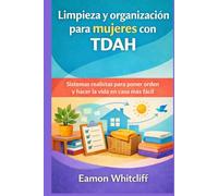 Limpieza y organización para mujeres con TDAH: Sistemas realistas para poner orden y hacer la vida en casa más fácil