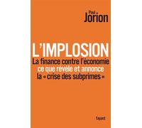 L'implosion. La finance contre l'économie : ce que révèle et annonce la «crise des subprimes» - Paul Jorion - Fayard - broché - Etude