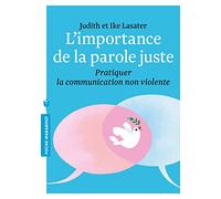 L'importance de la parole juste - Pratique de la communication non violente: Pratiquer la communication non violente
