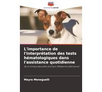 L'importance de l'interprétation des tests hématologiques dans l'assistance quotidienne: de la clinique des petits animaux (Médecine vétérinaire)