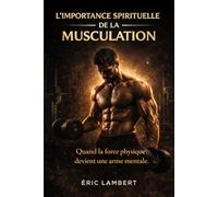 L'Importance Spirituelle de la Musculation: Quand la force devient lumière
