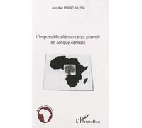 L'impossible Alternance Au Pouvoir En Afrique Centrale - Bénin, Cameroun, Congo, Gabon Et Sénégal