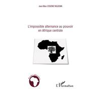 L'impossible alternance au pouvoir en Afrique centrale - Jean-Marc Essono Nguema - L'harmattan - broché - Etude