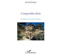 L'impossible choix Un kabyle pendant la guerre d'Algérie - Jean Boulanger - L'harmattan - broché - Récit