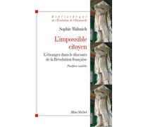 L'Impossible citoyen L'étranger dans le discours de la Révolution française - Sophie Wahnich - Albin Michel - broché - Etude
