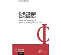 L'Impossible Conciliation Essai sur les rapports entre la philosophie et la foi - Jérôme Bottgen - L'harmattan - broché - Essai