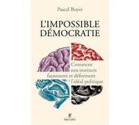 L'Impossible Démocratie – Comment nos instincts façonnent et déforment l'idéal politique