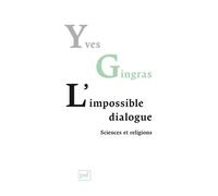 L'impossible dialogue. Sciences et religions - Yves Gingras - Puf - broché - Essai